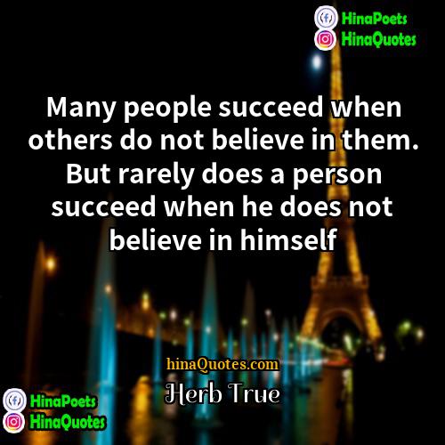 Herb True Quotes | Many people succeed when others do not